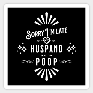 Sorry I'm Late, My Husband Had to Poop Sticker